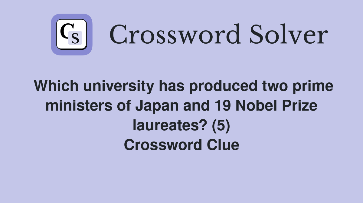 Which university has produced two prime ministers of Japan and 19 Nobel Prize laureates? (5) Crossword Clue