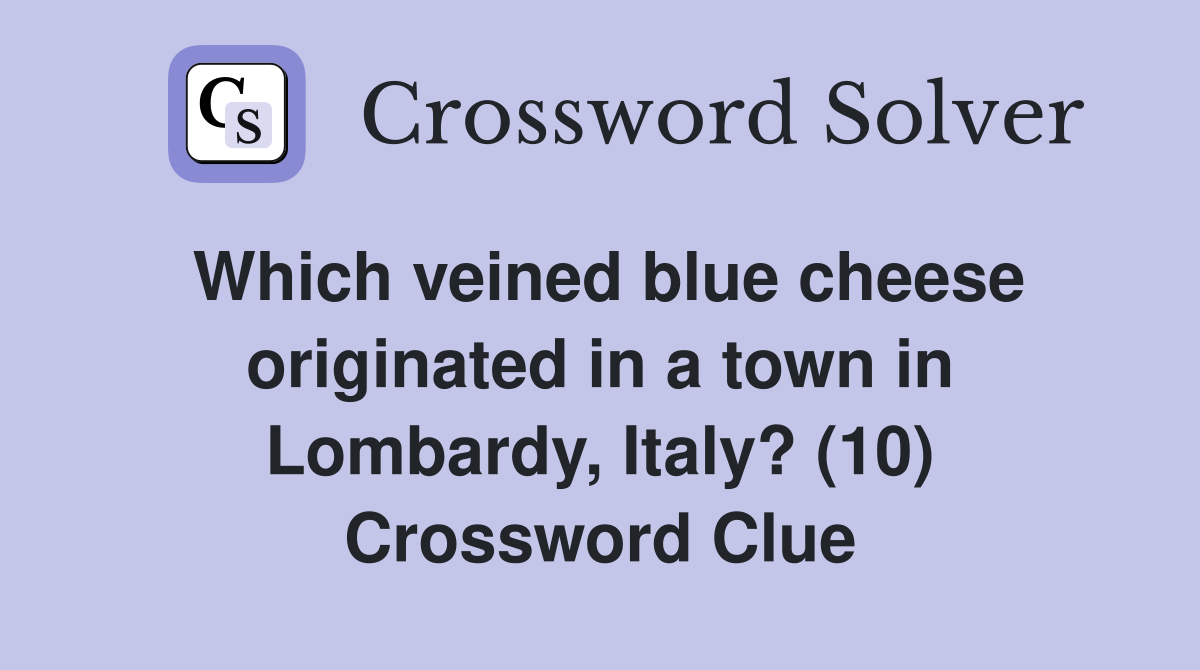 Which veined blue cheese originated in a town in Lombardy, Italy? (10) Crossword Clue