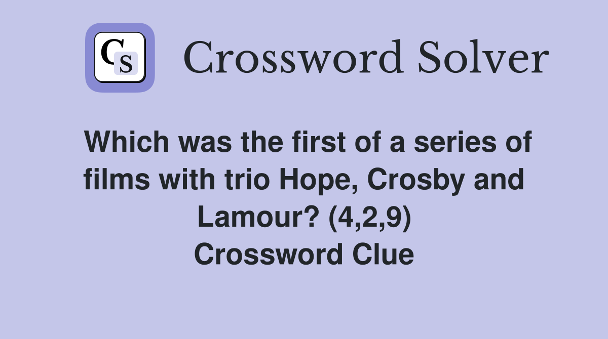 Which was the first of a series of films with trio Hope, Crosby and Lamour? (4,2,9) Crossword Clue
