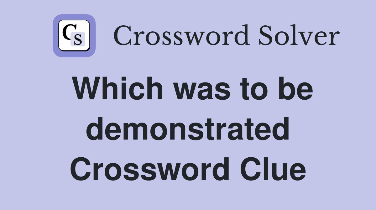 Which was to be demonstrated Crossword Clue