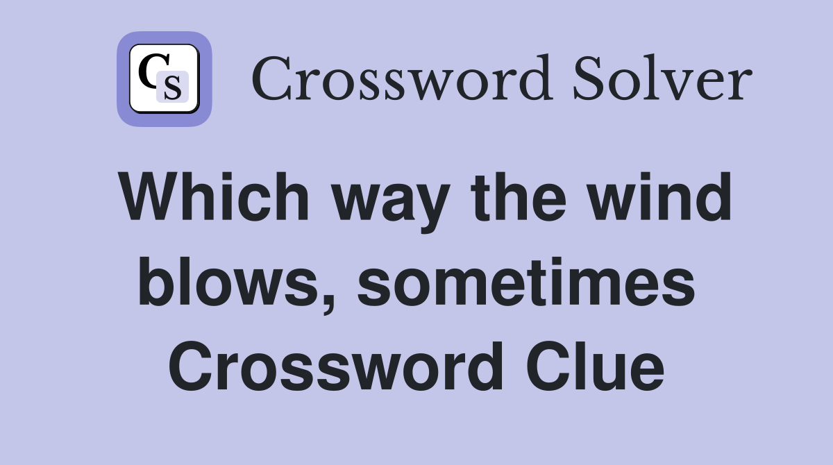 Which way the wind blows, sometimes Crossword Clue