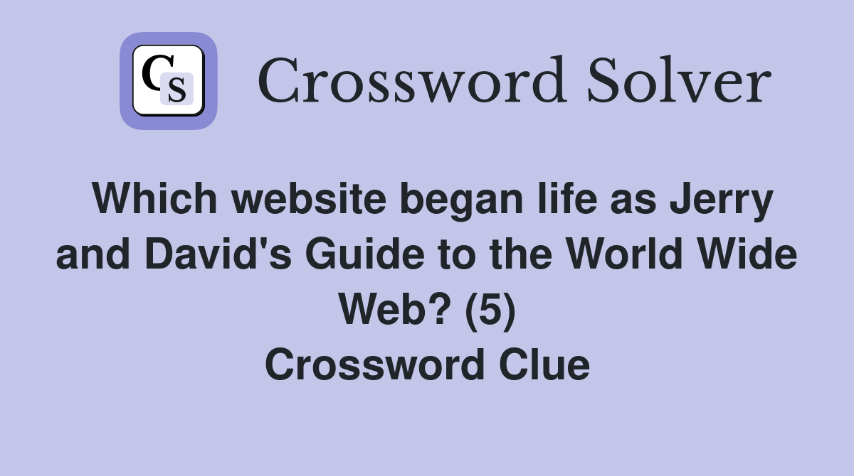 Which website began life as Jerry and David's Guide to the World Wide Web? (5) Crossword Clue