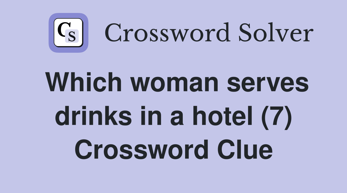 Which woman serves drinks in a hotel (7) Crossword Clue