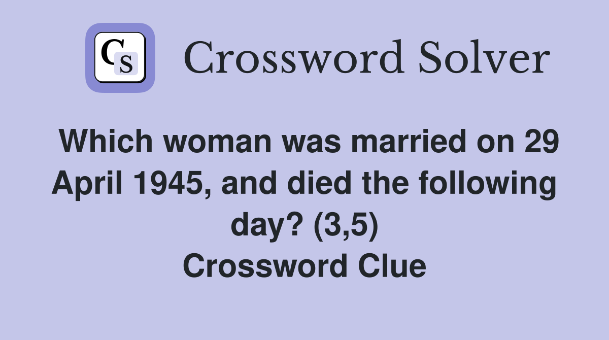 Which woman was married on 29 April 1945, and died the following day? (3,5) Crossword Clue