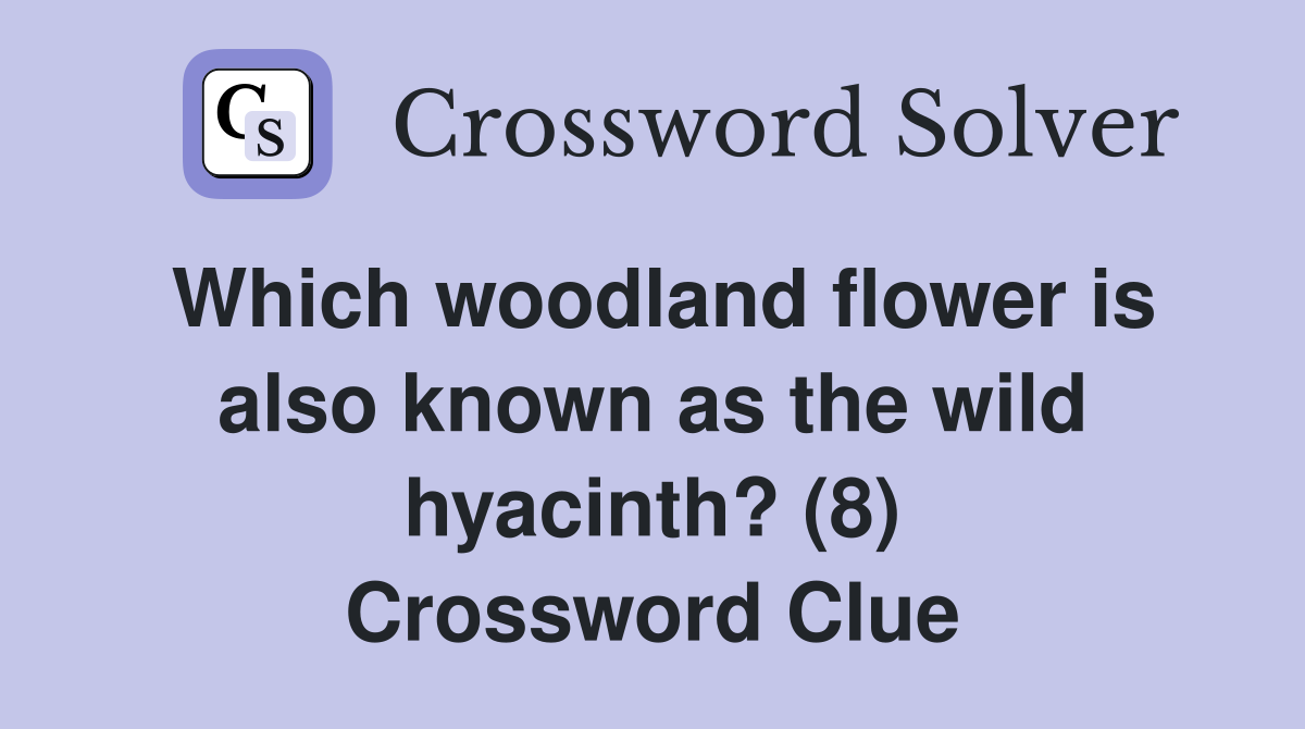 Which woodland flower is also known as the wild hyacinth? (8) Crossword Clue