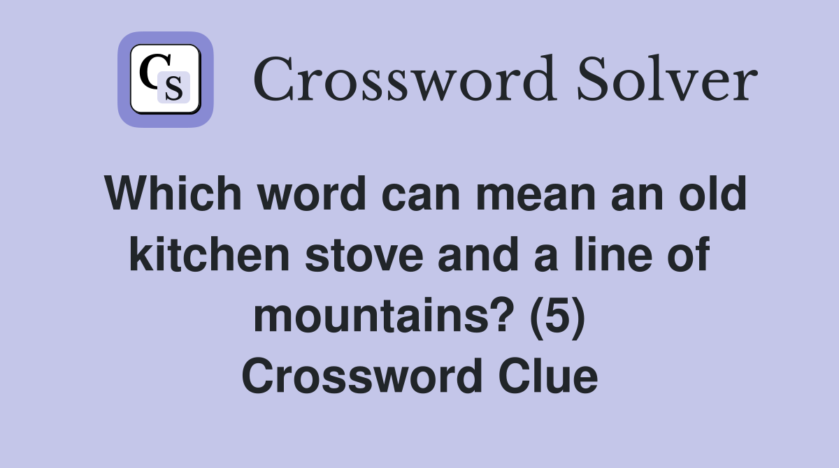 Which word can mean an old kitchen stove and a line of mountains? (5) Crossword Clue