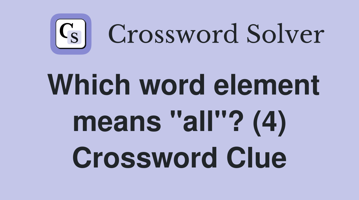 Which word element means "all"? (4) Crossword Clue