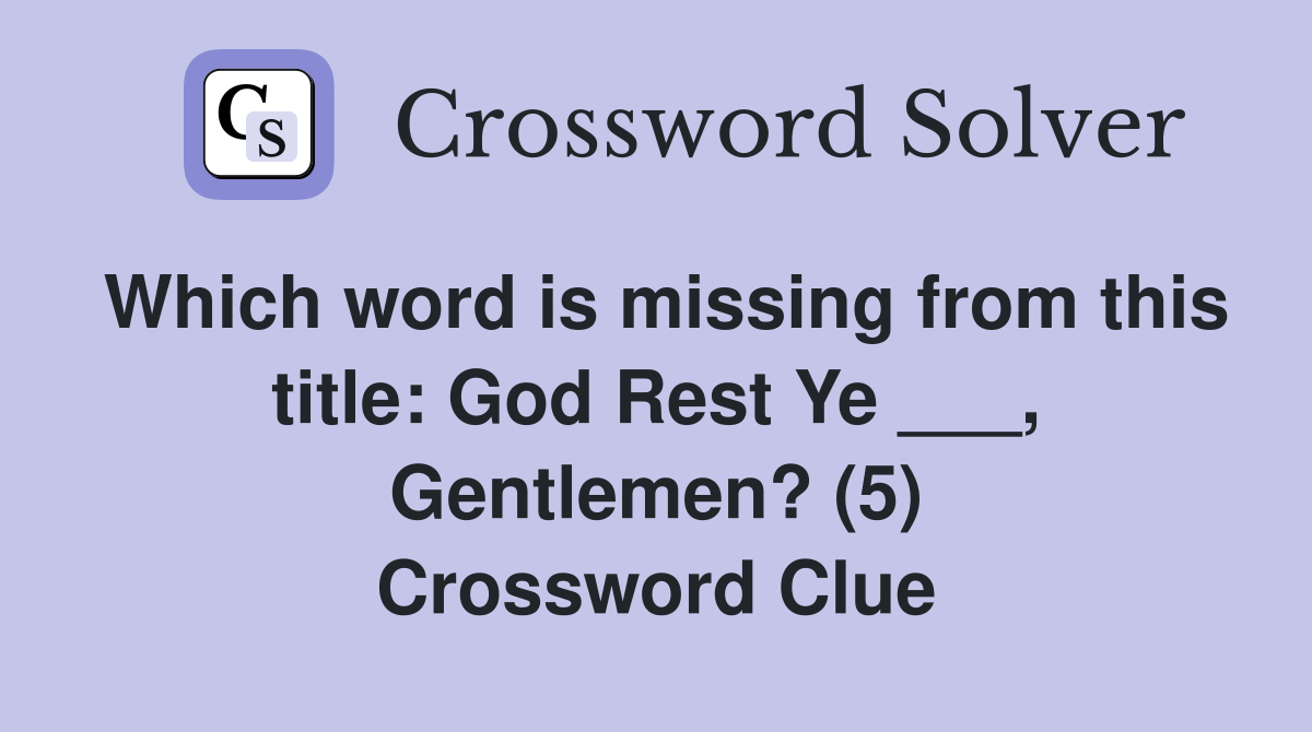 Which word is missing from this title: God Rest Ye ___, Gentlemen? (5) Crossword Clue