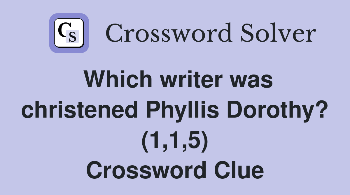 Which writer was christened Phyllis Dorothy? (1,1,5) Crossword Clue