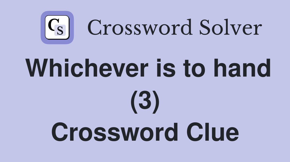 Whichever is to hand (3) Crossword Clue