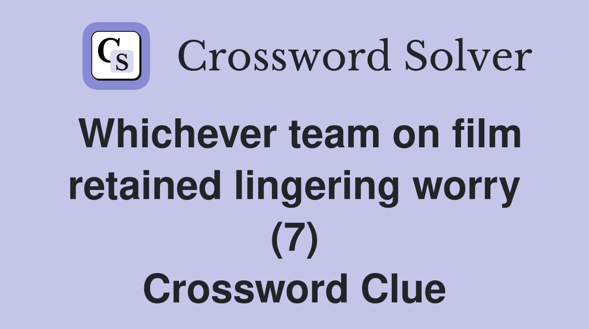 Whichever team on film retained lingering worry (7) Crossword Clue