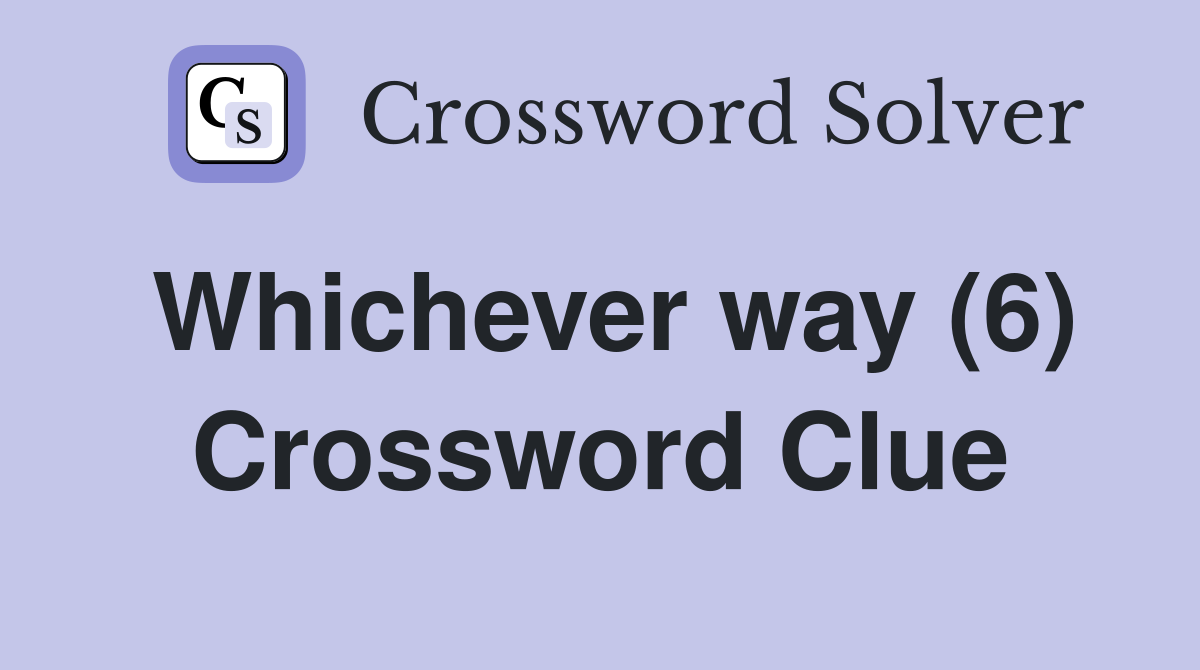 Whichever way (6) Crossword Clue