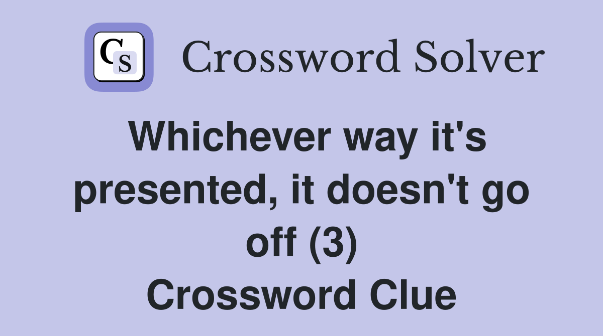 Whichever way it's presented, it doesn't go off (3) Crossword Clue