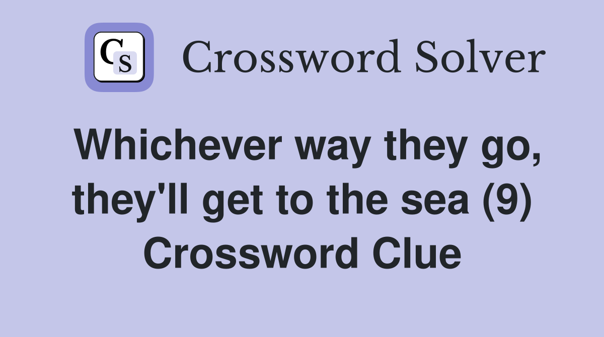 Whichever way they go, they'll get to the sea (9) Crossword Clue
