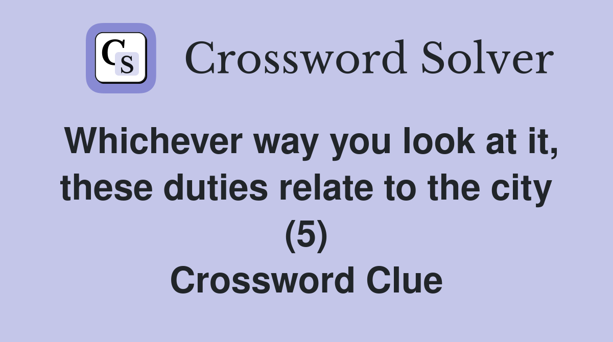 Whichever way you look at it, these duties relate to the city (5) Crossword Clue