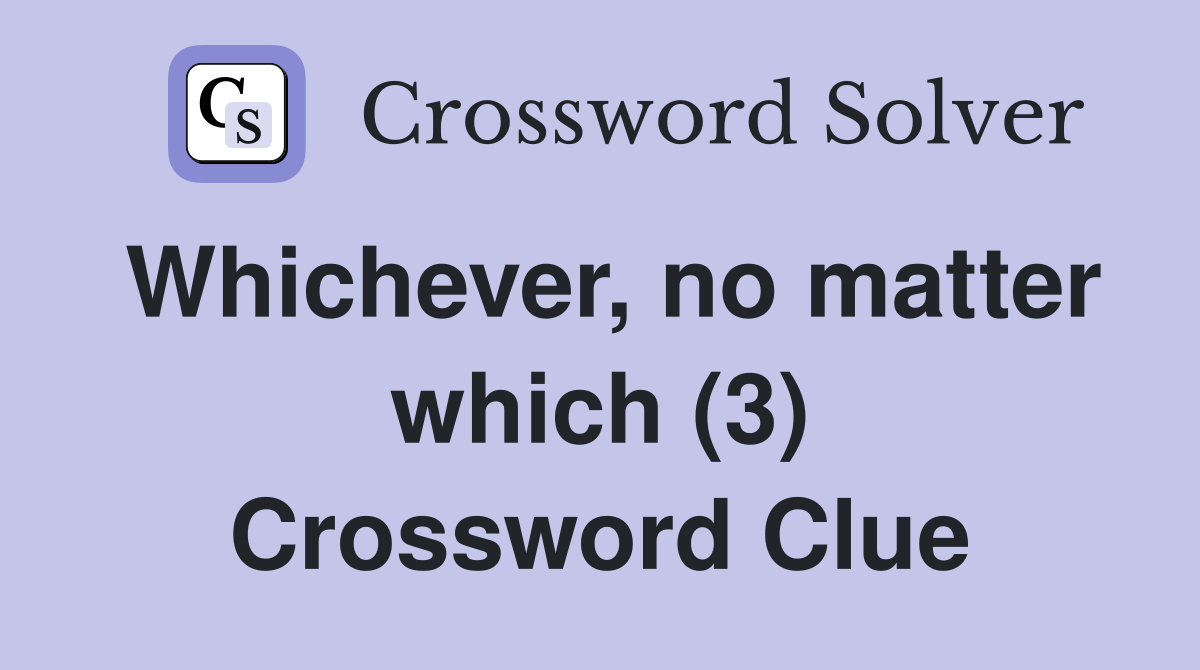 Whichever, no matter which (3) Crossword Clue