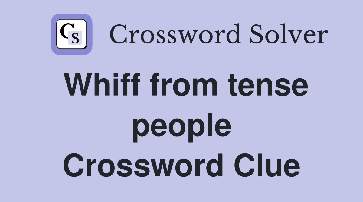 Whiff from tense people Crossword Clue