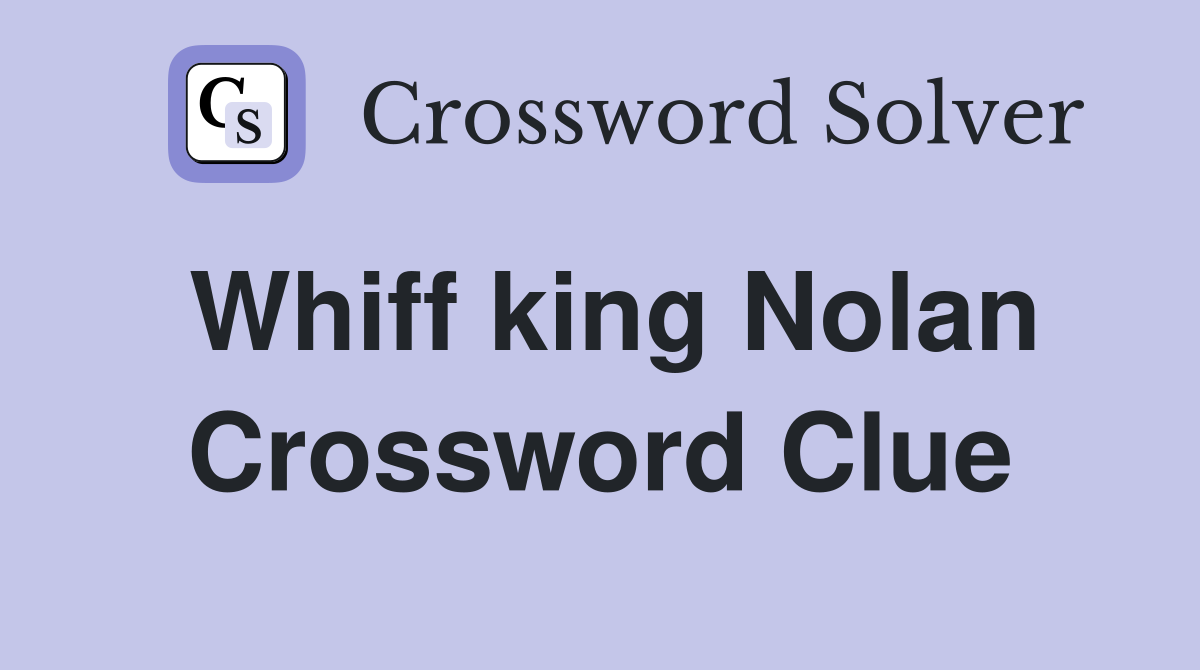 Whiff king Nolan Crossword Clue