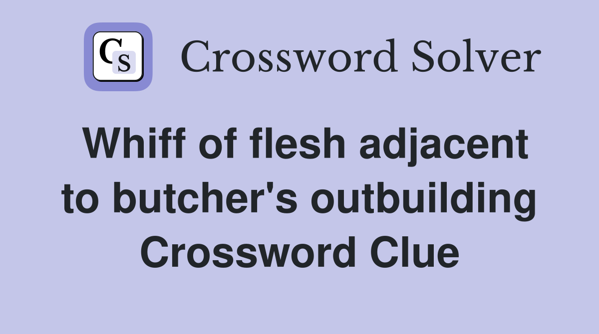 Whiff of flesh adjacent to butcher's outbuilding Crossword Clue