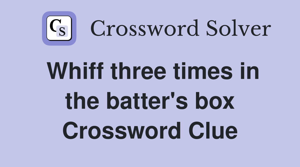 Whiff three times in the batter's box Crossword Clue