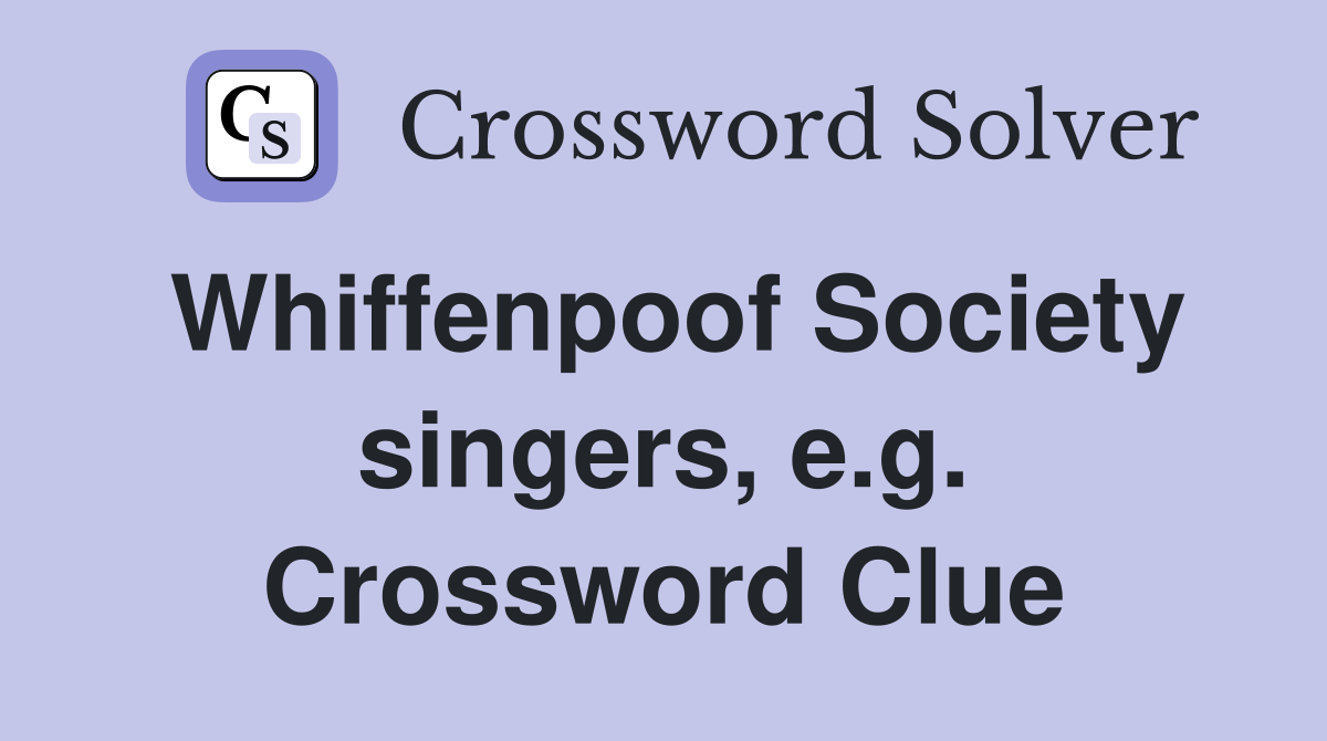 Whiffenpoof Society singers, e.g. Crossword Clue