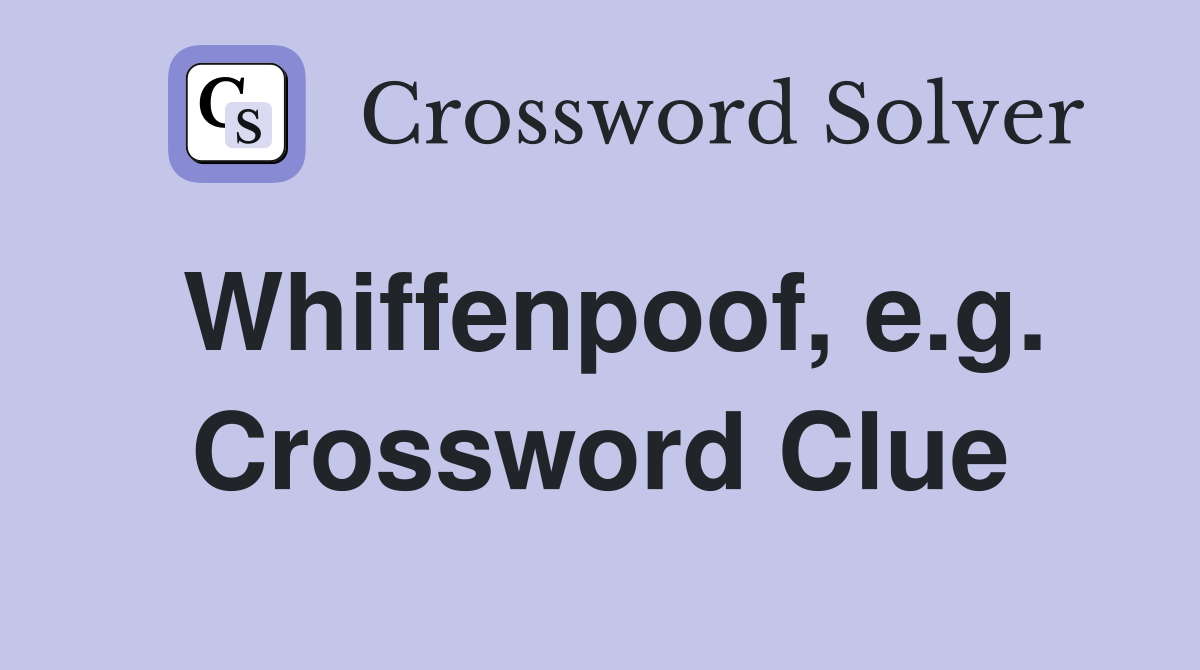 Whiffenpoof, e.g. Crossword Clue