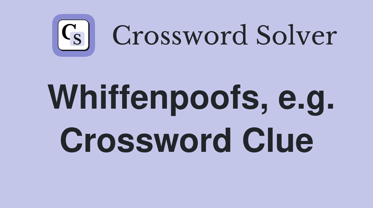 Whiffenpoofs, e.g. Crossword Clue