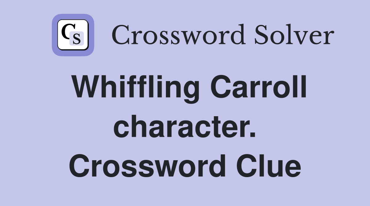 Whiffling Carroll character. Crossword Clue