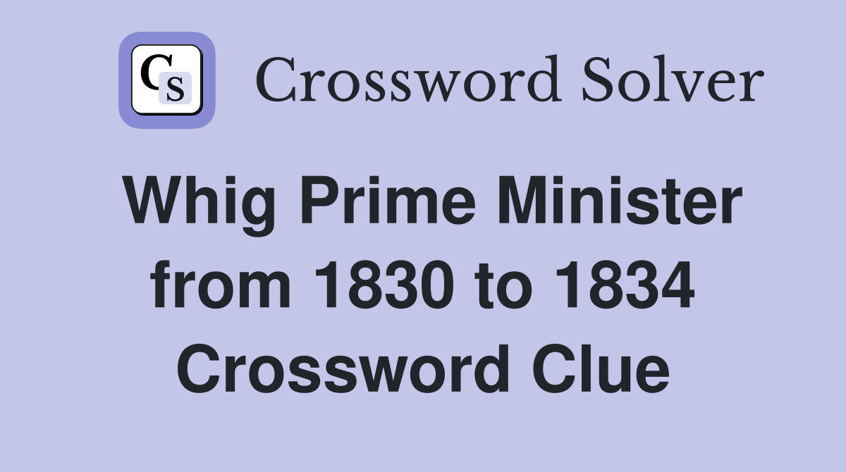 Whig Prime Minister from 1830 to 1834 Crossword Clue