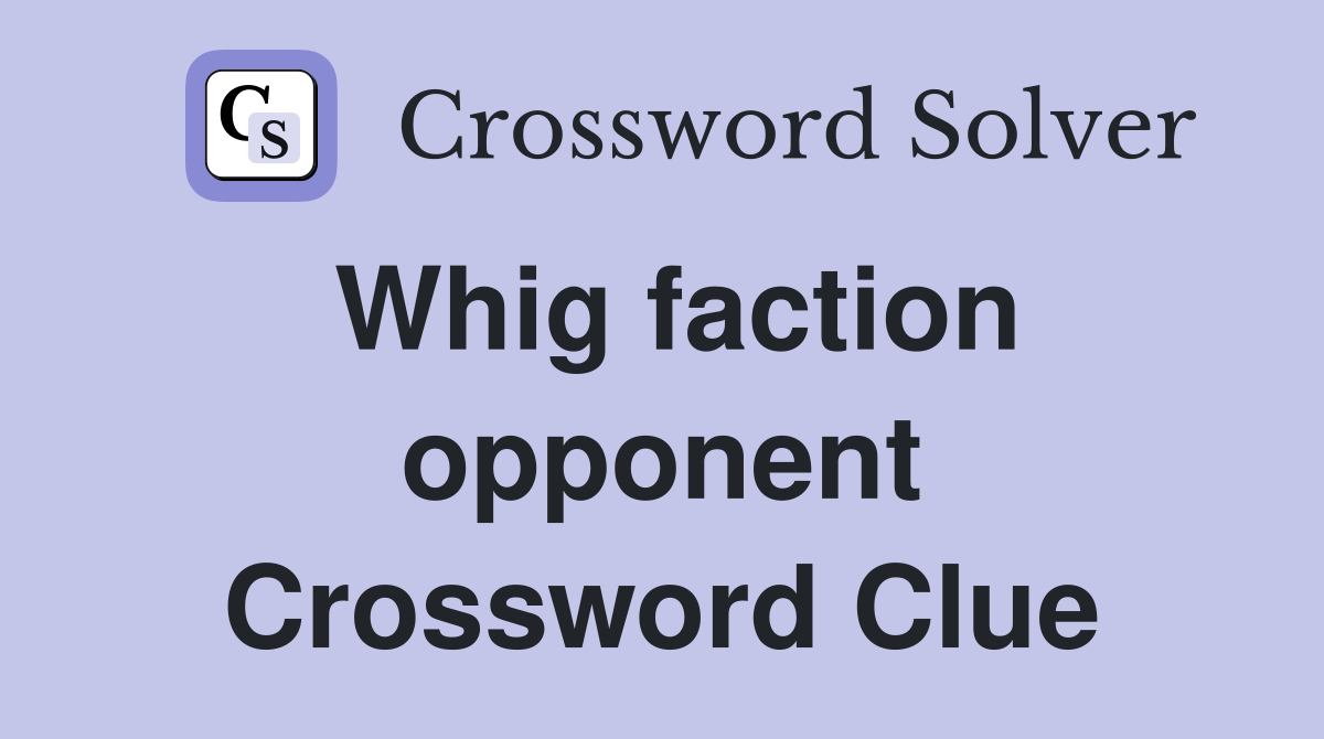 Whig faction opponent Crossword Clue