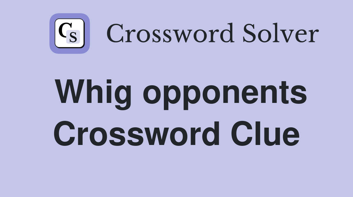 Whig opponents Crossword Clue