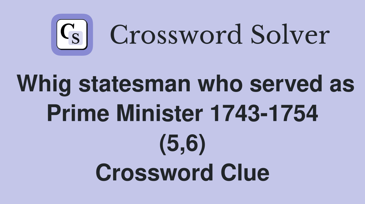 Whig statesman who served as Prime Minister 1743-1754 (5,6) Crossword Clue