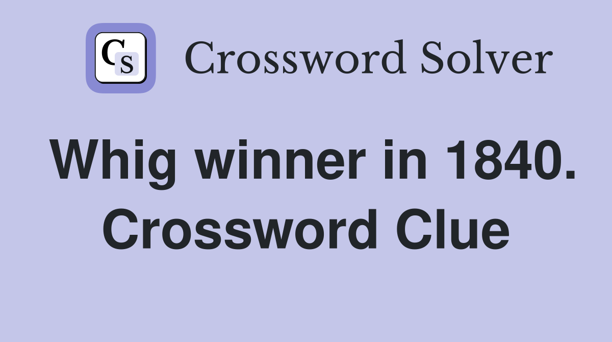 Whig winner in 1840. Crossword Clue