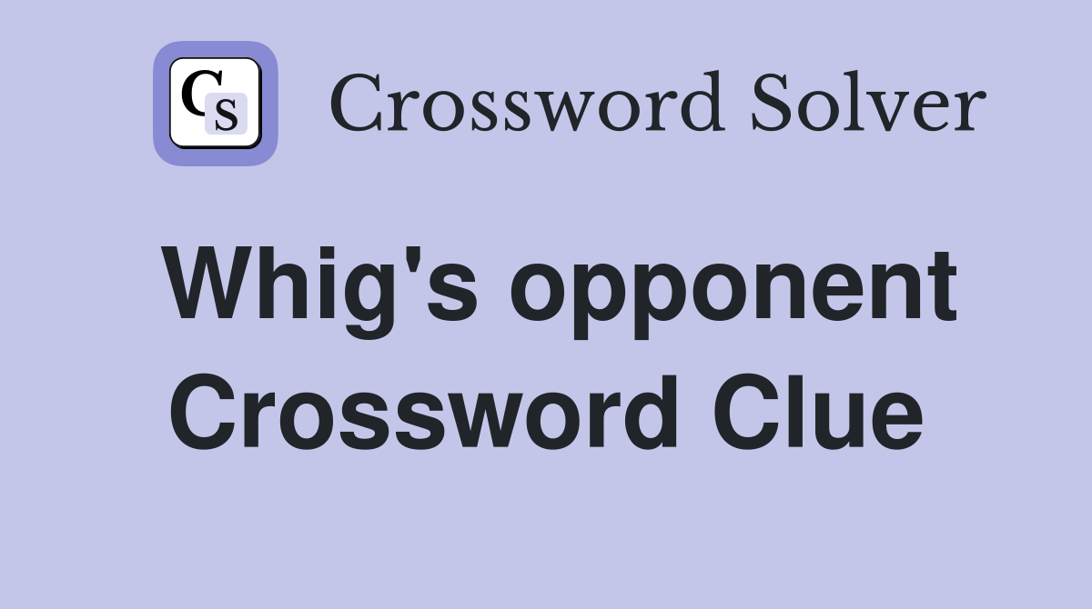 Whig's opponent Crossword Clue