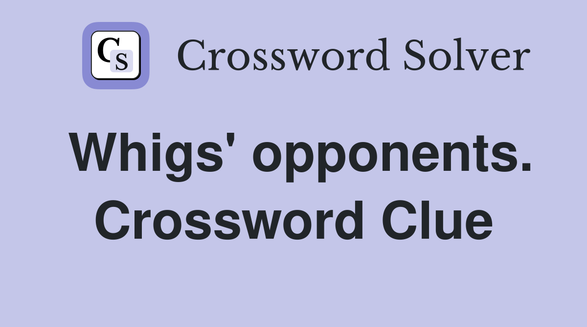 Whigs' opponents. Crossword Clue