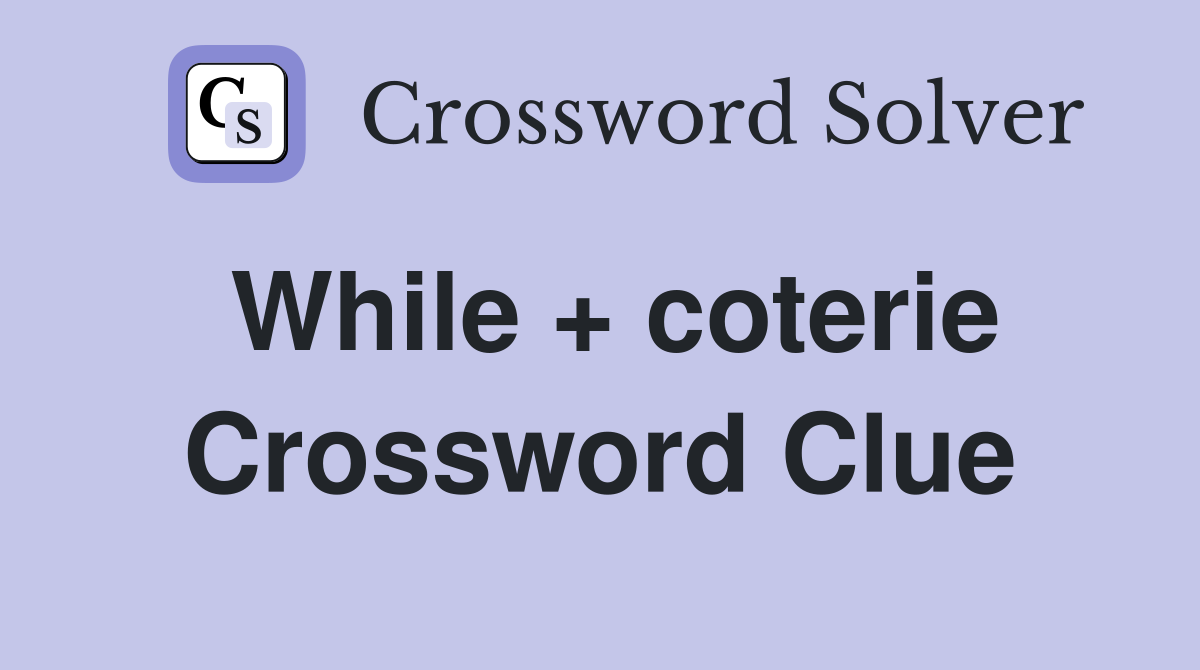 While + coterie Crossword Clue