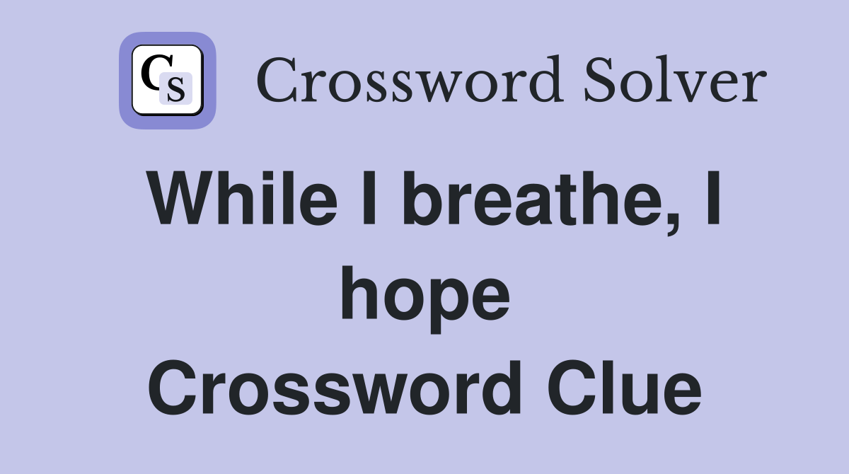 While I breathe, I hope Crossword Clue