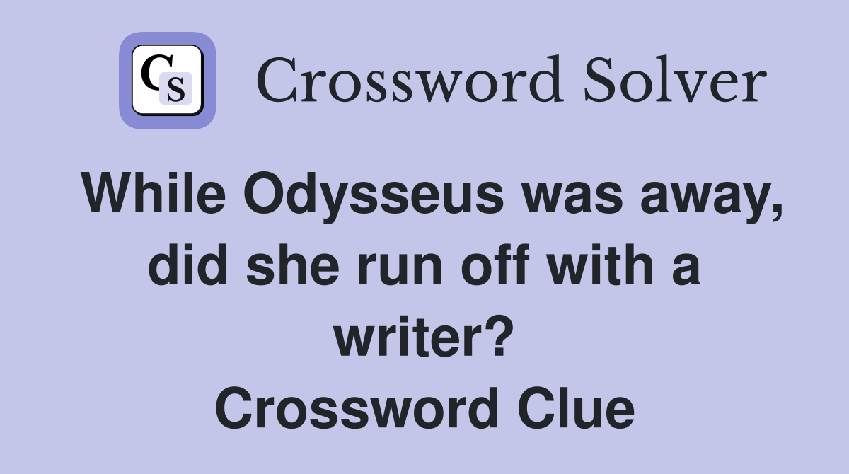 While Odysseus was away, did she run off with a writer? Crossword Clue