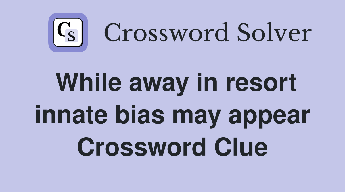 While away in resort innate bias may appear Crossword Clue