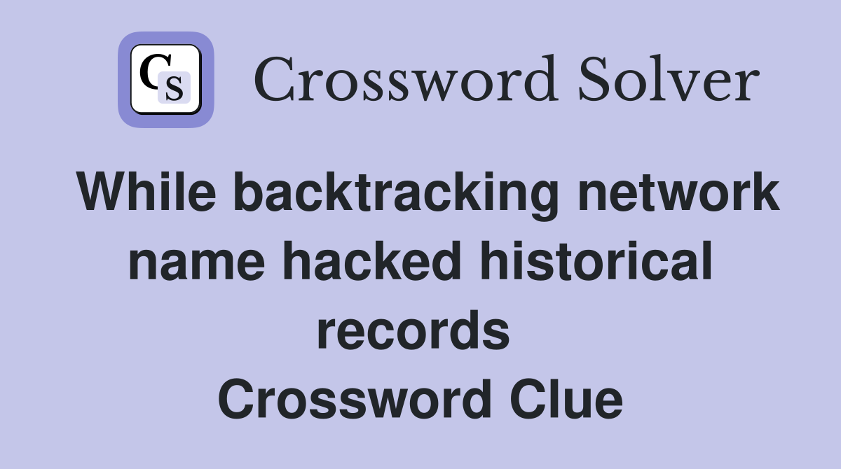While backtracking network name hacked historical records  Crossword Clue