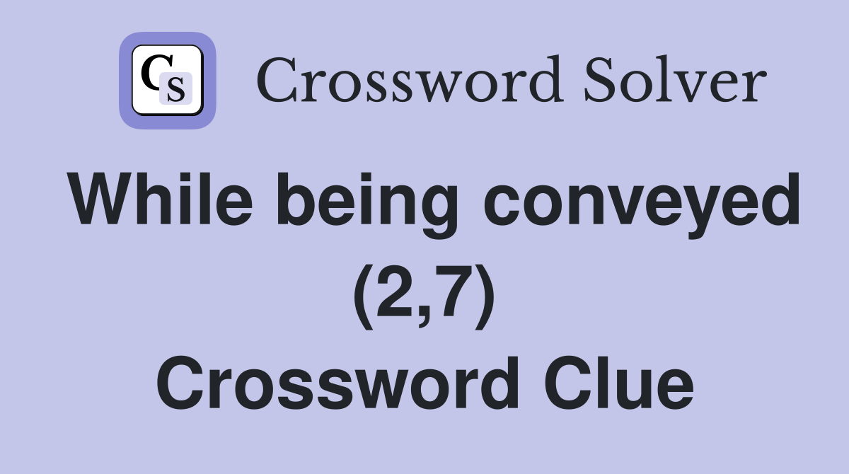 While being conveyed (2,7) Crossword Clue