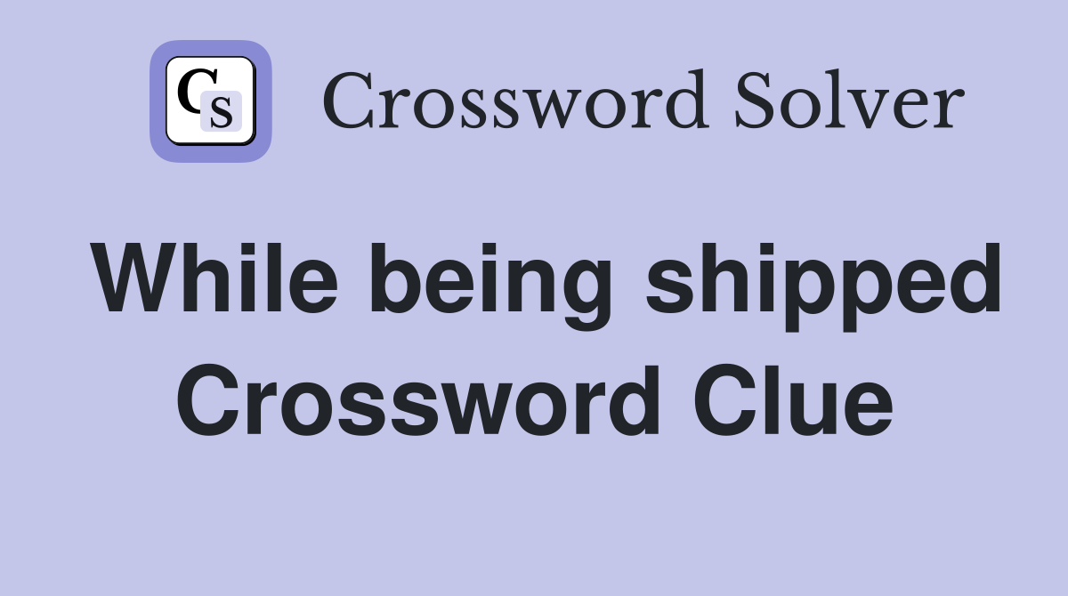 While being shipped Crossword Clue