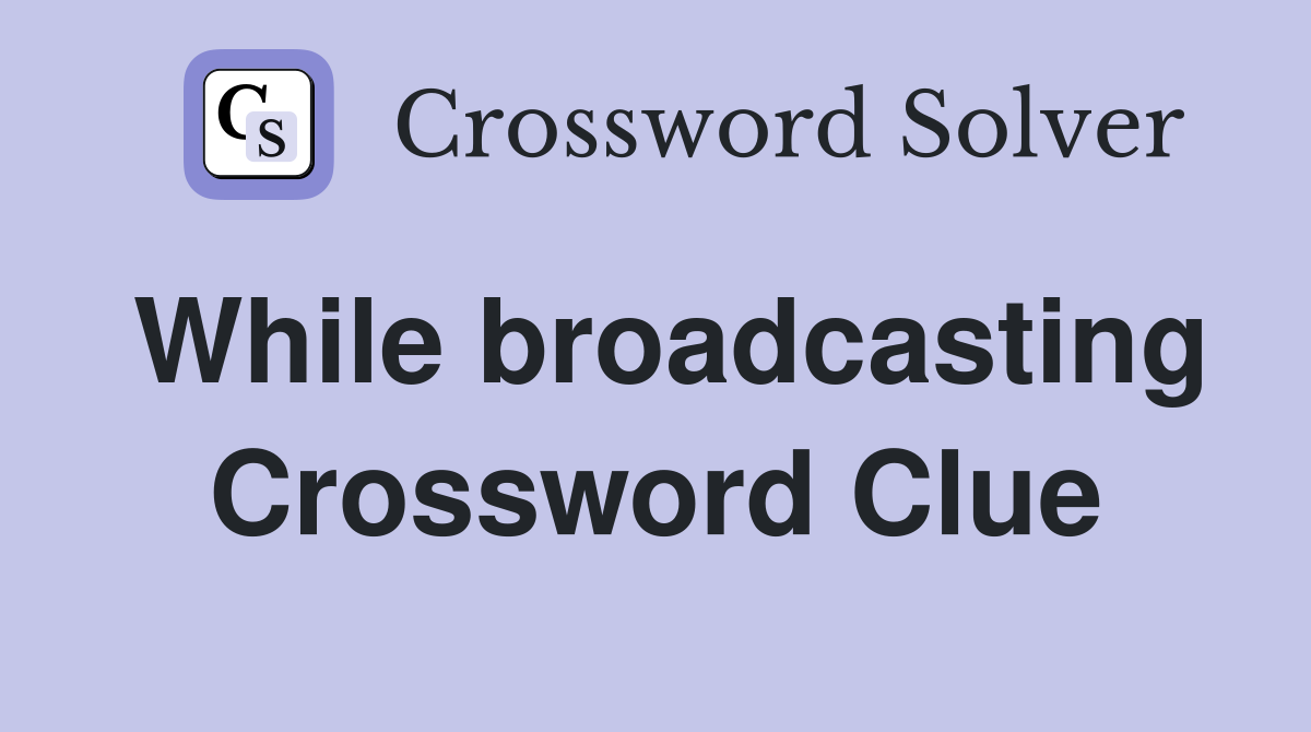 While broadcasting Crossword Clue