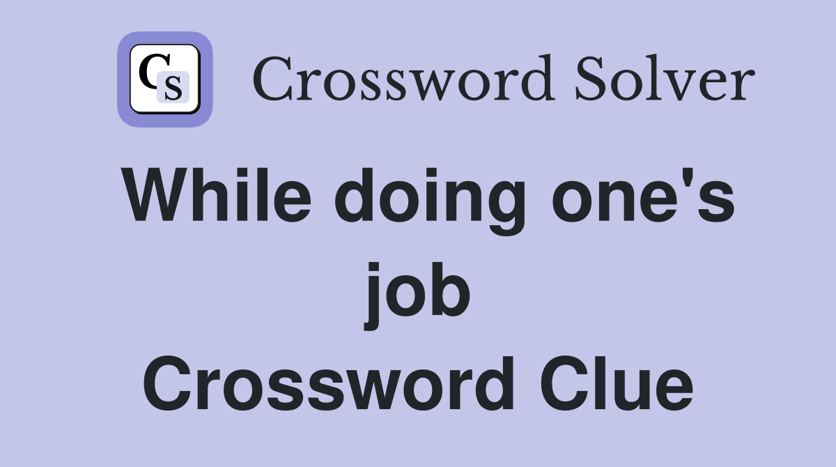 While doing one's job Crossword Clue