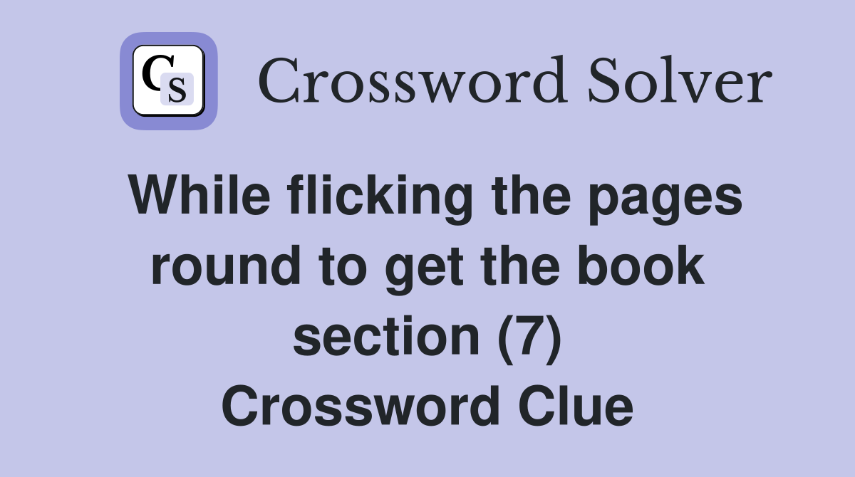 While flicking the pages round to get the book section (7) Crossword Clue