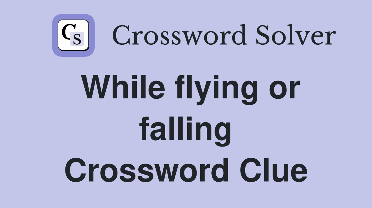 While flying or falling Crossword Clue