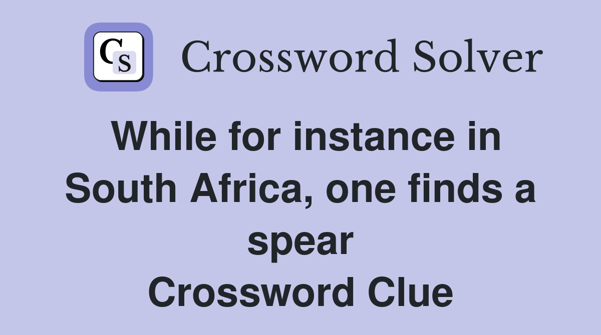 While for instance in South Africa, one finds a spear Crossword Clue