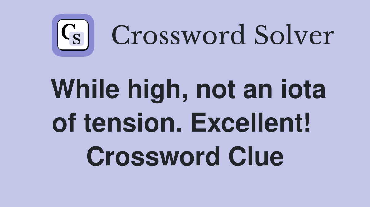 While high, not an iota of tension. Excellent!  Crossword Clue