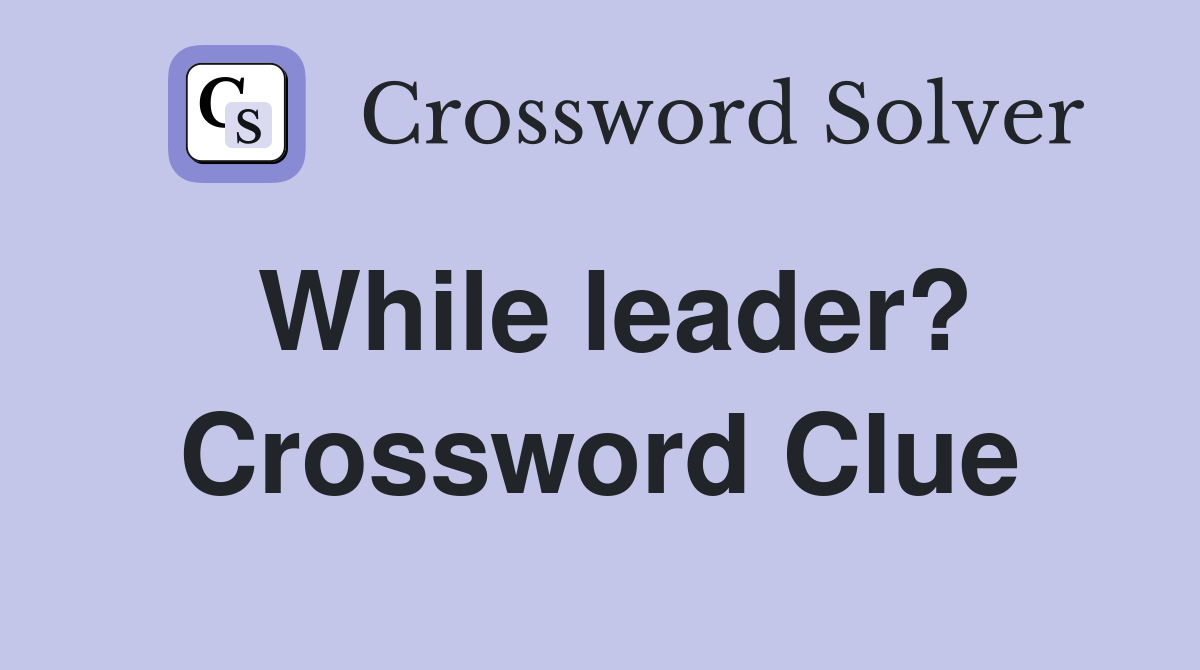 While leader? Crossword Clue