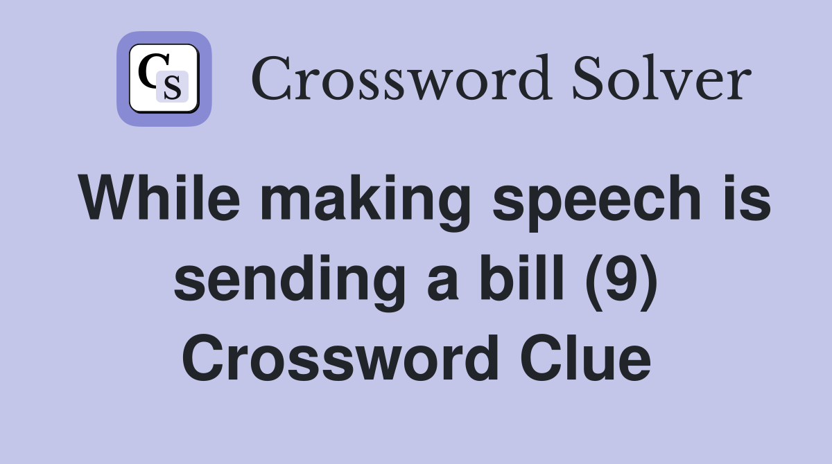 While making speech is sending a bill (9) Crossword Clue